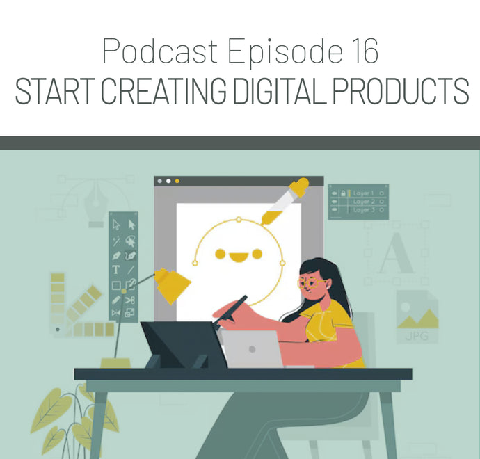 Episode 16 - How to Start Creating Digital Products